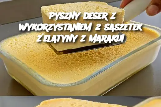 Pyszny deser z wykorzystaniem 2 saszetek żelatyny z marakui