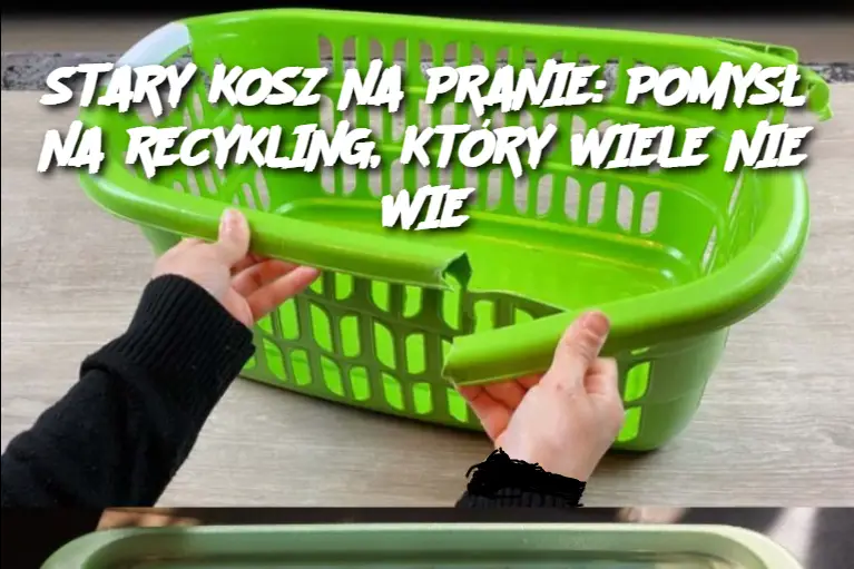 STARY KOSZ NA PRANIE: POMYSŁ NA RECYKLING, KTÓRY WIELE NIE WIE