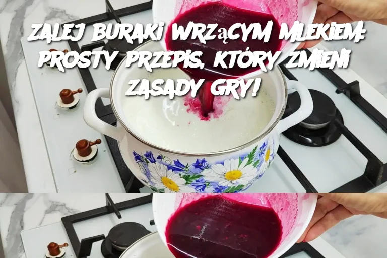 Zalej buraki wrzącym mlekiem: prosty przepis, który zmieni zasady gry!