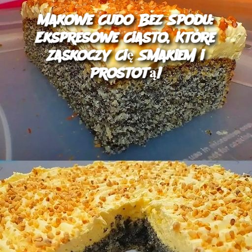 Makowe Cudo Bez Spodu: Ekspresowe Ciasto, Które Zaskoczy Cię Smakiem i Prostotą!