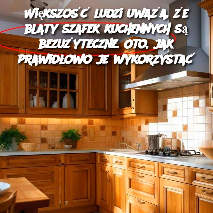 Większość ludzi uważa, że blaty szafek kuchennych są bezużyteczne. Oto, jak prawidłowo je wykorzystać