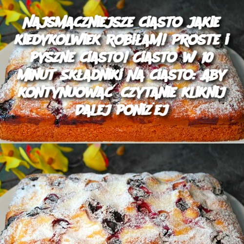 Najsmaczniejsze ciasto jakie kiedykolwiek robiłam! Proste i pyszne ciasto! Ciasto w 10 minut