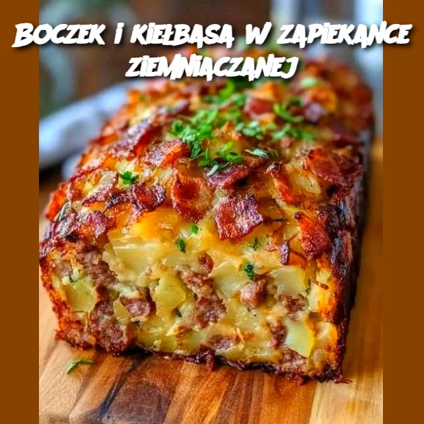 Boczek i kiełbasa w zapiekance ziemniaczanej