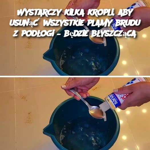 Wystarczy kilka kropli, aby usunąć wszystkie plamy brudu z podłogi – będzie błyszcząca