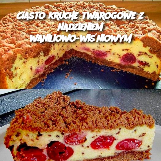 Ciasto kruche twarogowe z nadzieniem waniliowo-wiśniowym