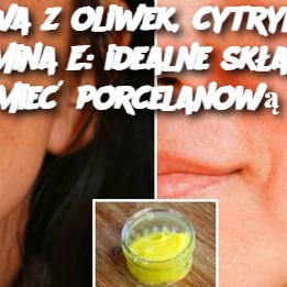 Oliwa z oliwek, cytryna i witamina E: idealne składniki, aby mieć porcelanową cerę