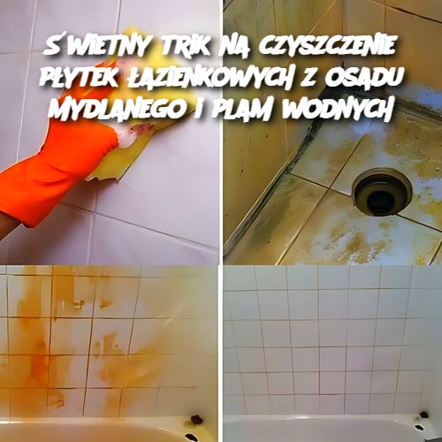 Świetny trik na czyszczenie płytek łazienkowych z osadu mydlanego i plam wodnych