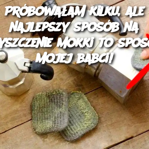 Jak skutecznie wyczyścić mokkę – Sprawdzony sposób mojej babci