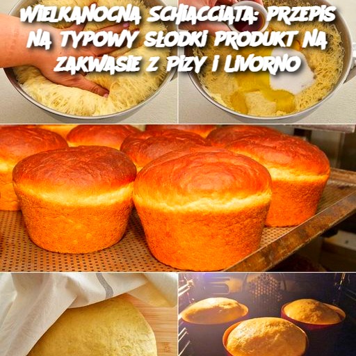 Wielkanocna Schiacciata: przepis na typowy słodki produkt na zakwasie z Pizy i Livorno