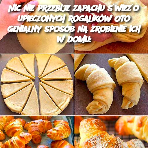 Nic nie przebije zapachu świeżo upieczonych rogalików Oto genialny sposób na zrobienie ich w domu: