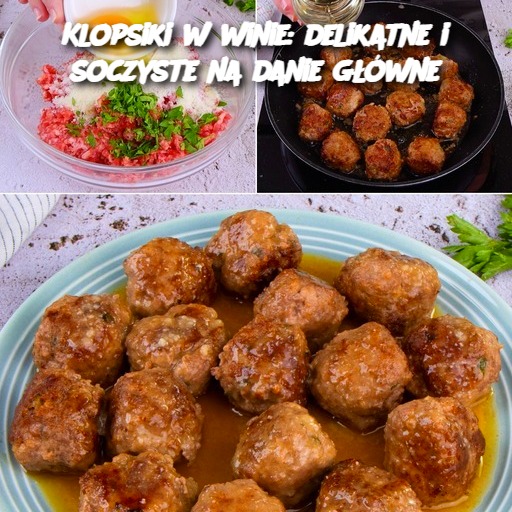 Klopsiki w winie: delikatne i soczyste na danie główne