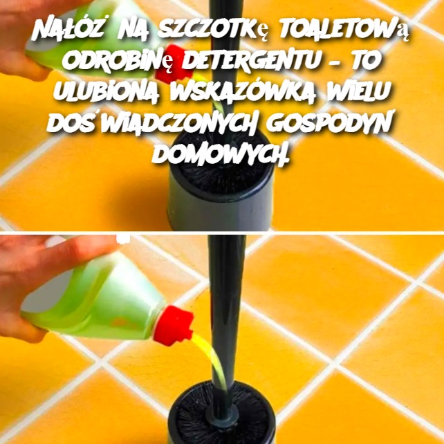 Nałóż na szczotkę toaletową odrobinę detergentu – to ulubiona wskazówka wielu doświadczonych gospodyń domowych.