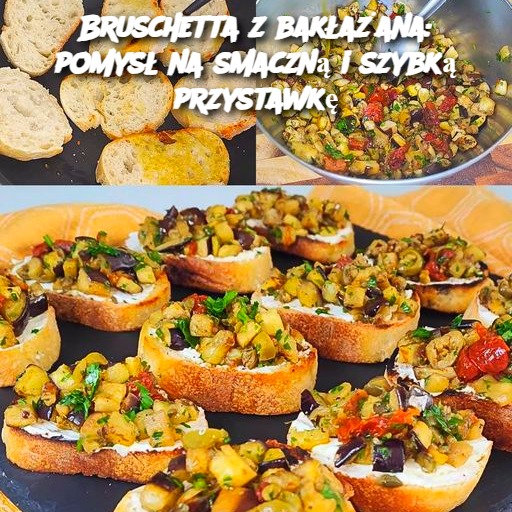 Bruschetta z bakłażana: pomysł na smaczną i szybką przystawkę