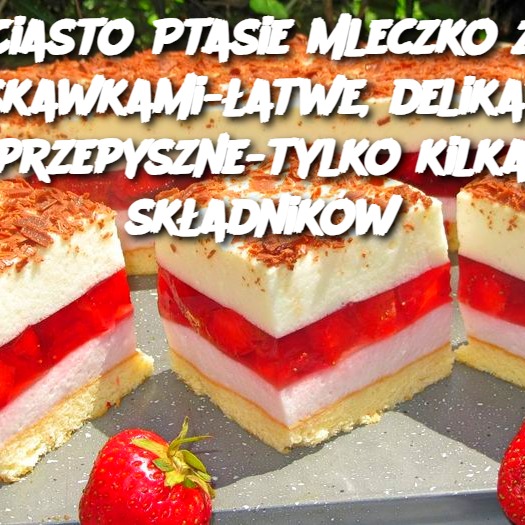 Ciasto Ptasie Mleczko z truskawkami-łatwe, delikatne i przepyszne-tylko kilka składników