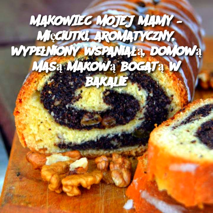 MAKOWIEC MOJEJ MAMY – mięciutki, aromatyczny, wypełniony wspaniałą, domową masą makową bogatą w bakalie