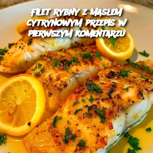 Filet rybny z masłem cytrynowym przepis w pierwszym komentarzu