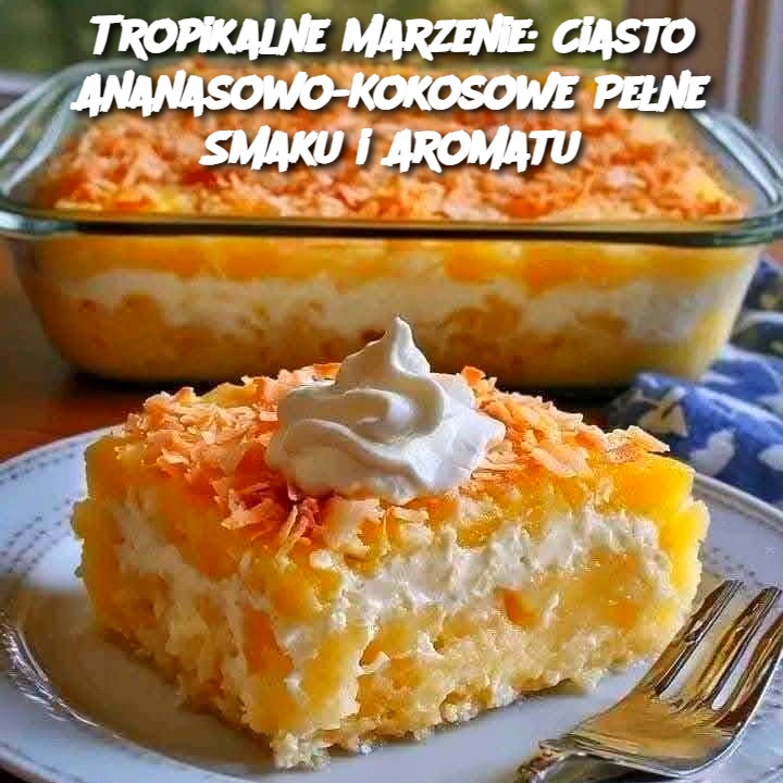 Tropikalne Marzenie: Ciasto Ananasowo-Kokosowe Pełne Smaku i Aromatu