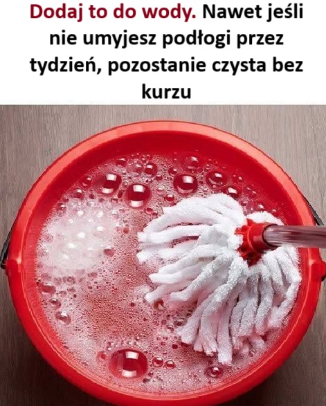 Dodaj to do wody. Nawet jeśli nie umyjesz podłogi przez tydzień, pozostanie czysta bez kurzu